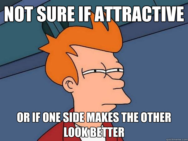 Not sure if attractive Or if one side makes the other look better  Futurama Fry