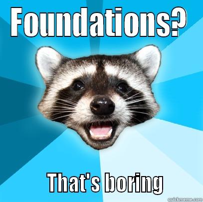 FOUNDATIONS?           THAT'S BORING        Lame Pun Coon