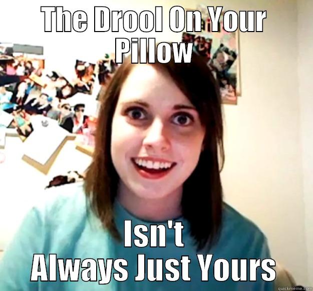 THE DROOL ON YOUR PILLOW ISN'T ALWAYS JUST YOURS Overly Attached Girlfriend