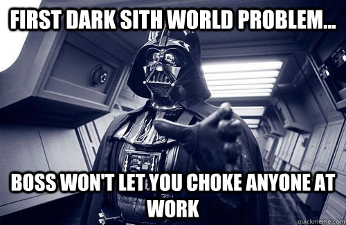 First Dark sith world problem... boss won't let you choke anyone at work  Darth Vader Choke
