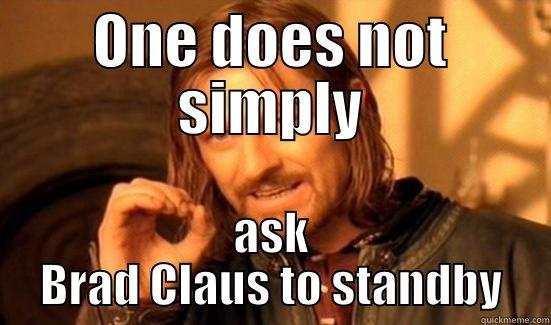 ONE DOES NOT SIMPLY ASK BRAD CLAUS TO STANDBY Boromir