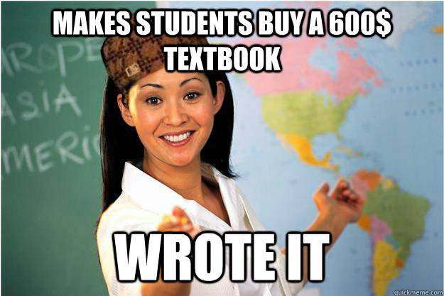 Makes students buy a 600$ textbook wrote it  Scumbag Teacher