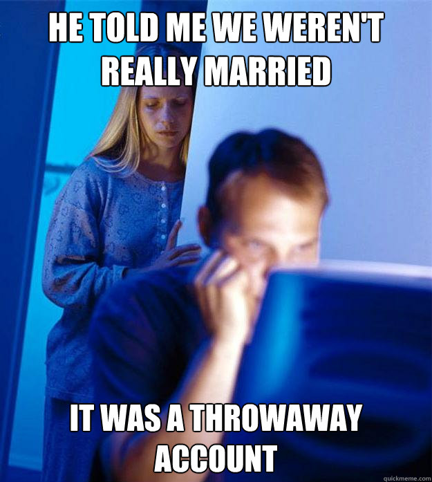 he told me we weren't really married it was a throwaway account  Redditors Wife