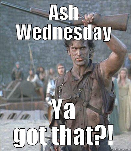 Ash Army of Darkness - ASH WEDNESDAY YA GOT THAT?! Misc