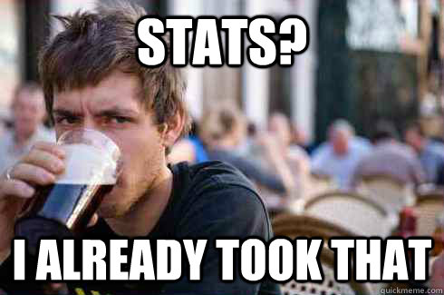 Stats? I already took that  Lazy College Senior