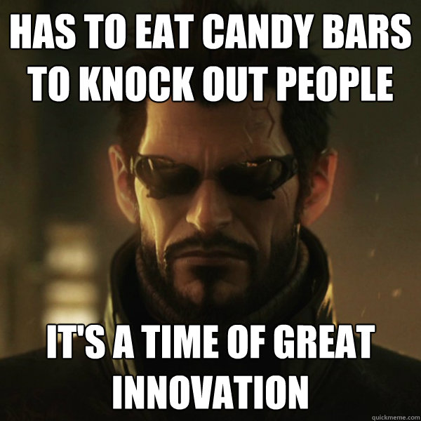 Has to eat candy bars to knock out people it's a time of great innovation  Adam Jensen