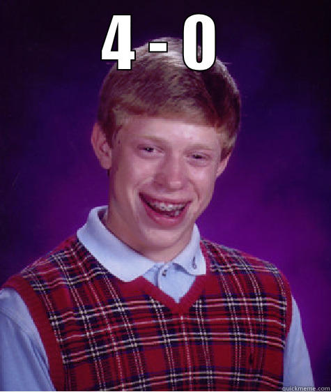 4 - 0  Bad Luck Brian