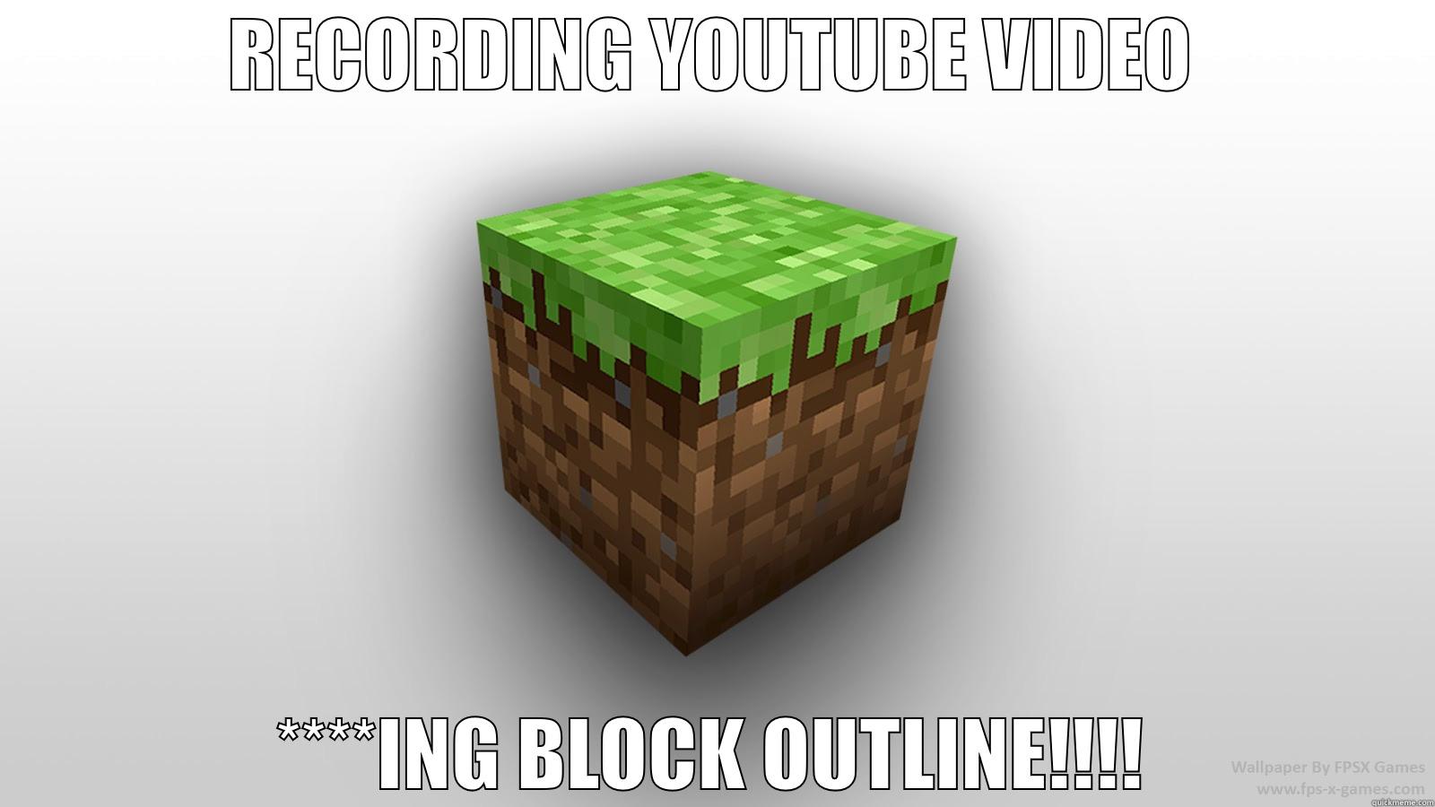 Recording and Minecraft? Here's the outcome! - RECORDING YOUTUBE VIDEO ****ING BLOCK OUTLINE!!!! Misc