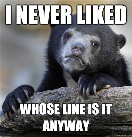 I never liked  Whose line is it anyway  Confession Bear