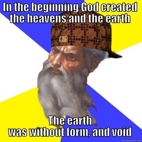 Act 1 Scene 1 Line 1: God makes a crap Earth - IN THE BEGINNING GOD CREATED THE HEAVENS AND THE EARTH THE EARTH WAS WITHOUT FORM, AND VOID Scumbag Advice God