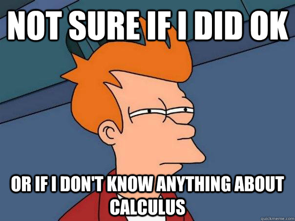 Not sure if I did OK Or if i don't know anything about calculus  Futurama Fry