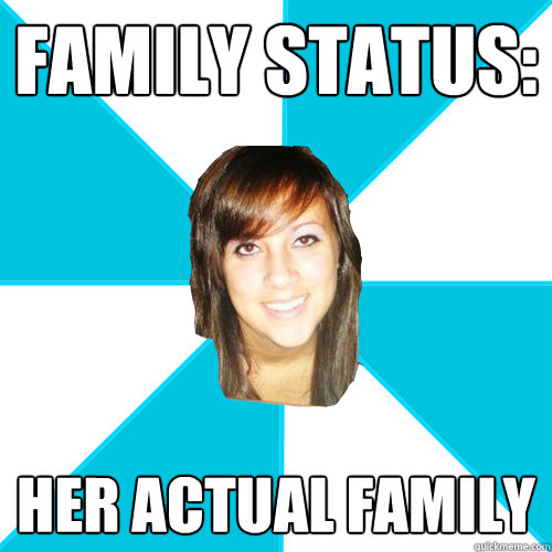 family status her actual family Pleasant Facebook Girl quickmeme