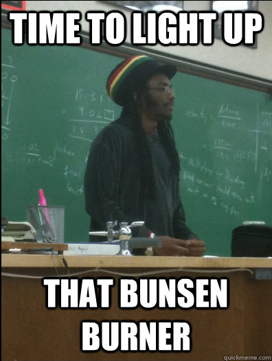 time to light up that bunsen burner - time to light up that bunsen burner  Rasta Science Teacher