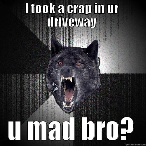 I TOOK A CRAP IN UR DRIVEWAY U MAD BRO? Insanity Wolf