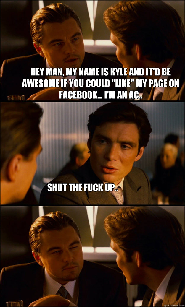 hey man, my name is Kyle and it'd be awesome if you could 