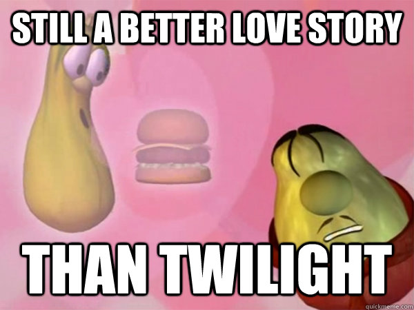 Still a better love story than twilight  Veggie Tales Cheeseburger