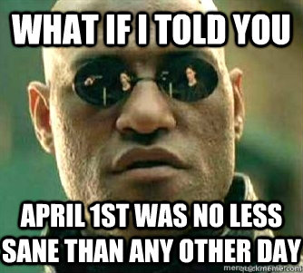 What if I told you  April 1st was no less sane than any other day  Matrix Morpheous