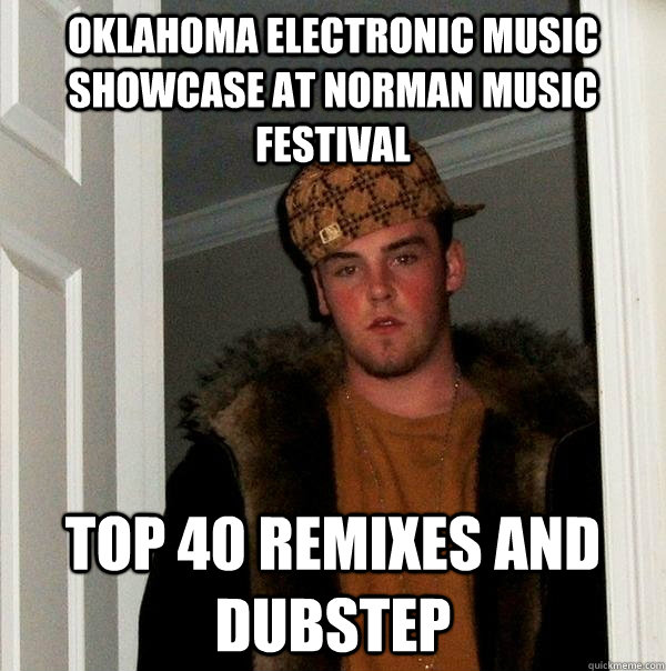 oklahoma electronic music showcase at norman music festival top 40 remixes and dubstep  Scumbag Steve