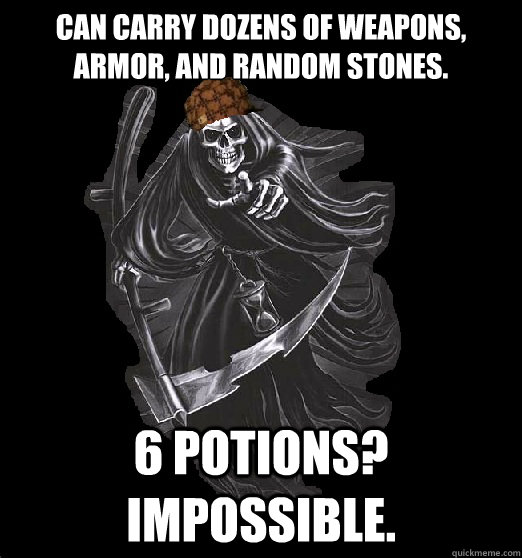 Can carry dozens of weapons, armor, and random stones. 6 potions? Impossible.  