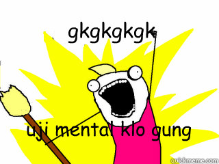 gkgkgkgk uji mental klo gung  All The Things