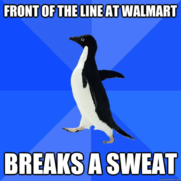 front of the line at walmart breaks a sweat  Socially Awkward Penguin
