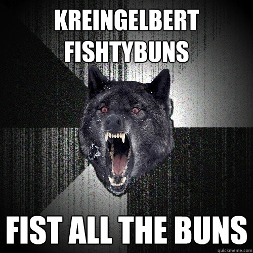 Kreingelbert Fishtybuns fist all the buns  Insanity Wolf