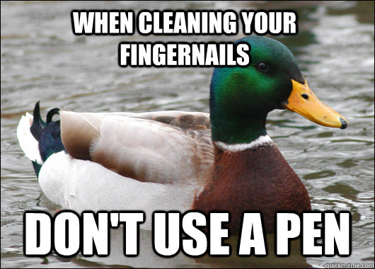 When cleaning your fingernails don't use a pen  Actual Advice Mallard