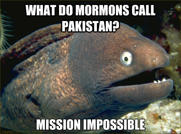 What do mormons call Pakistan? Mission impossible - What do mormons call Pakistan? Mission impossible  Bad Joke Eel