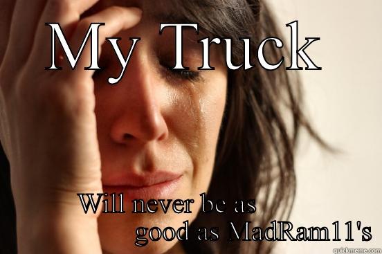 MY TRUCK WILL NEVER BE AS                          GOOD AS MADRAM11'S First World Problems