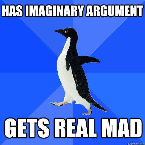 Has imaginary argument gets real mad  - Has imaginary argument gets real mad   Socially Awkward Penguin