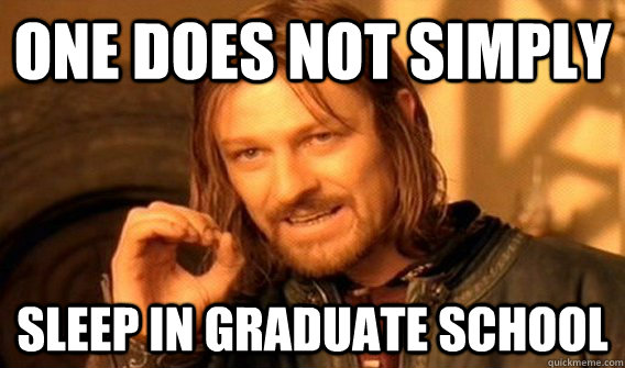 One does not simply sleep in graduate school  One does not simply beat skyrim