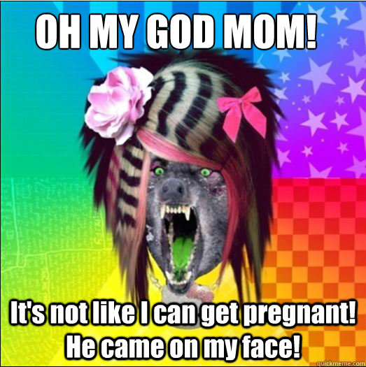 OH MY GOD MOM! It's not like I can get pregnant! He came on my face!  Scene Wolf