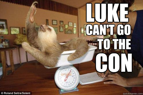 LUKE CAN'T GO TO THE CON  Dramatic Sloth
