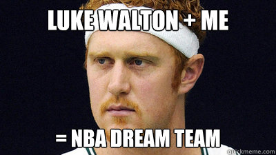 Luke Walton + ME = NBA DREAM TEAM - Luke Walton + ME = NBA DREAM TEAM  Misc