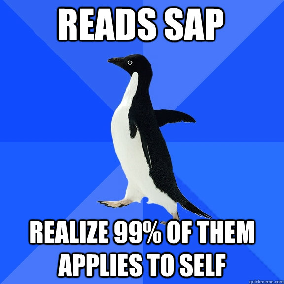 Reads SAP realize 99% of them applies to self   Socially Awkward Penguin