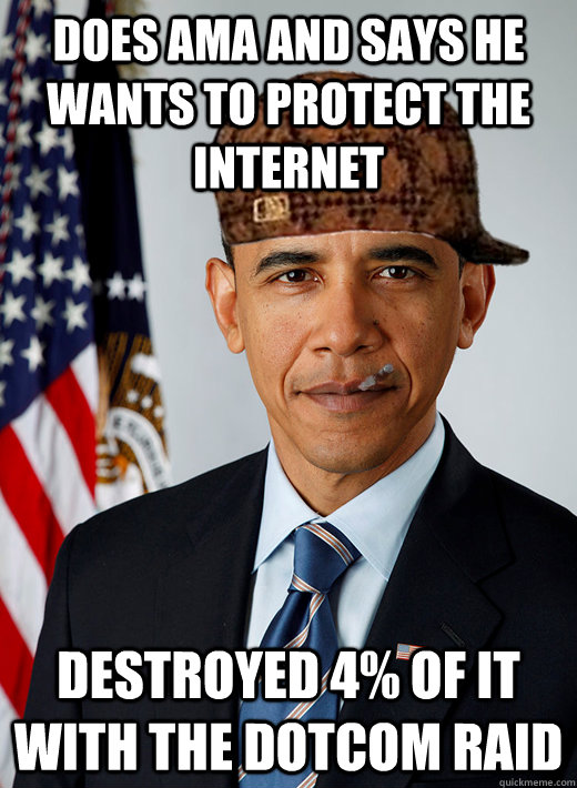 Does AMA and says he wants to protect the internet Destroyed 4% of it with the Dotcom raid - Does AMA and says he wants to protect the internet Destroyed 4% of it with the Dotcom raid  Good Guy Scumbag Obama
