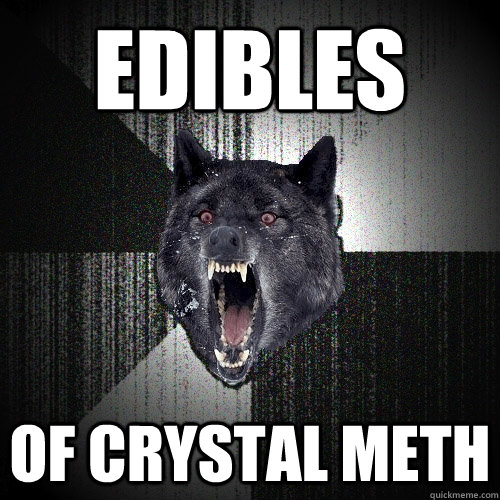 Edibles of crystal meth  Insanity Wolf