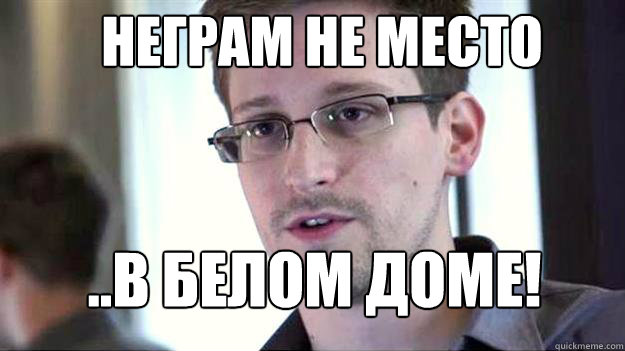 НЕГРАМ НЕ МЕСТО ..В БЕЛОМ ДОМЕ! - НЕГРАМ НЕ МЕСТО ..В БЕЛОМ ДОМЕ!  Edward Snowden