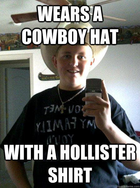 Wears a cowboy hat  with a hollister shirt - Wears a cowboy hat  with a hollister shirt  Wannabe Cowboy