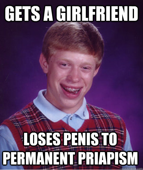 Gets a girlfriend loses penis to permanent priapism  Bad Luck Brain