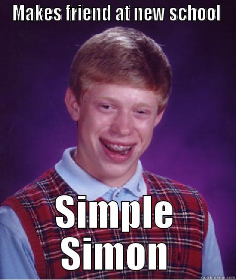 MAKES FRIEND AT NEW SCHOOL SIMPLE SIMON Bad Luck Brian