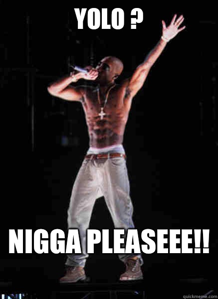 YOLO ?  NIGGA PLEASEEE!!   Tupac Hologram