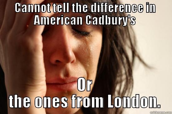 CANNOT TELL THE DIFFERENCE IN AMERICAN CADBURY'S OR THE ONES FROM LONDON. First World Problems