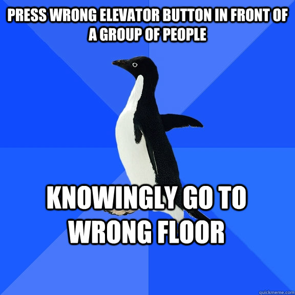 press wrong elevator button in front of a group of people knowingly go to wrong floor    Socially Awkward Penguin