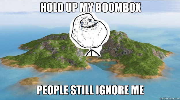 Hold up my boombox People still ignore me  Lonely Island