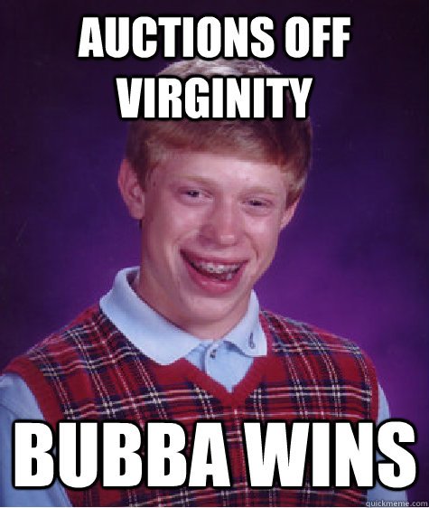 Auctions off virginity Bubba wins  Bad Luck Brian
