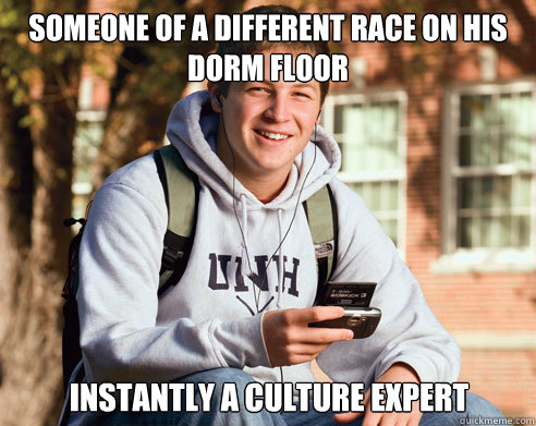 someone of a different race on his dorm floor Instantly a culture expert  College Freshman