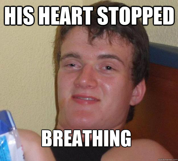 His heart stopped Breathing  10 Guy