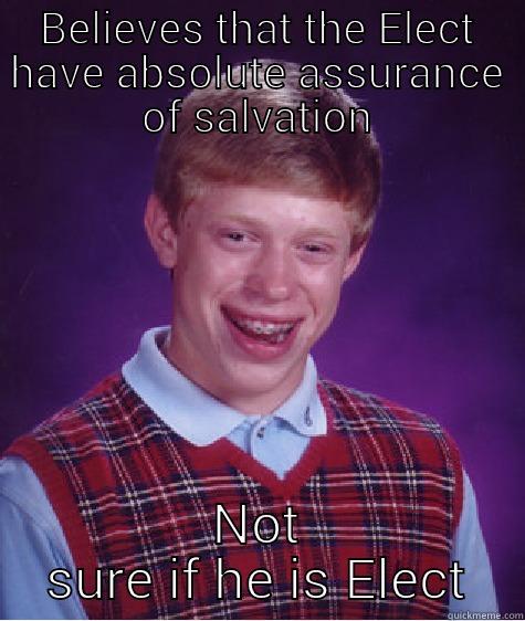 BELIEVES THAT THE ELECT HAVE ABSOLUTE ASSURANCE OF SALVATION NOT SURE IF HE IS ELECT Bad Luck Brian