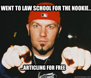 Went to law school for the Nookie... ...articling for free  